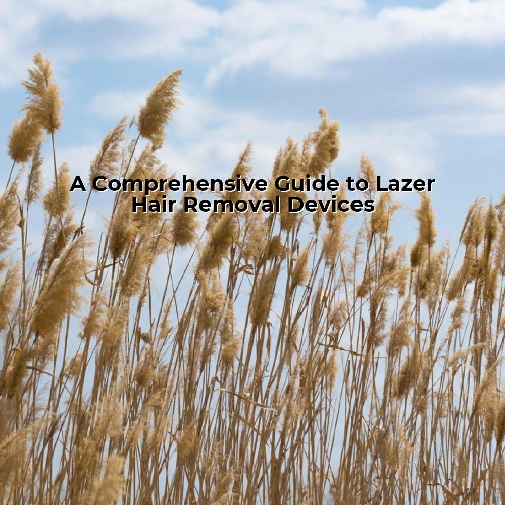 A Comprehensive Guide to Lazer Hair Removal Devices