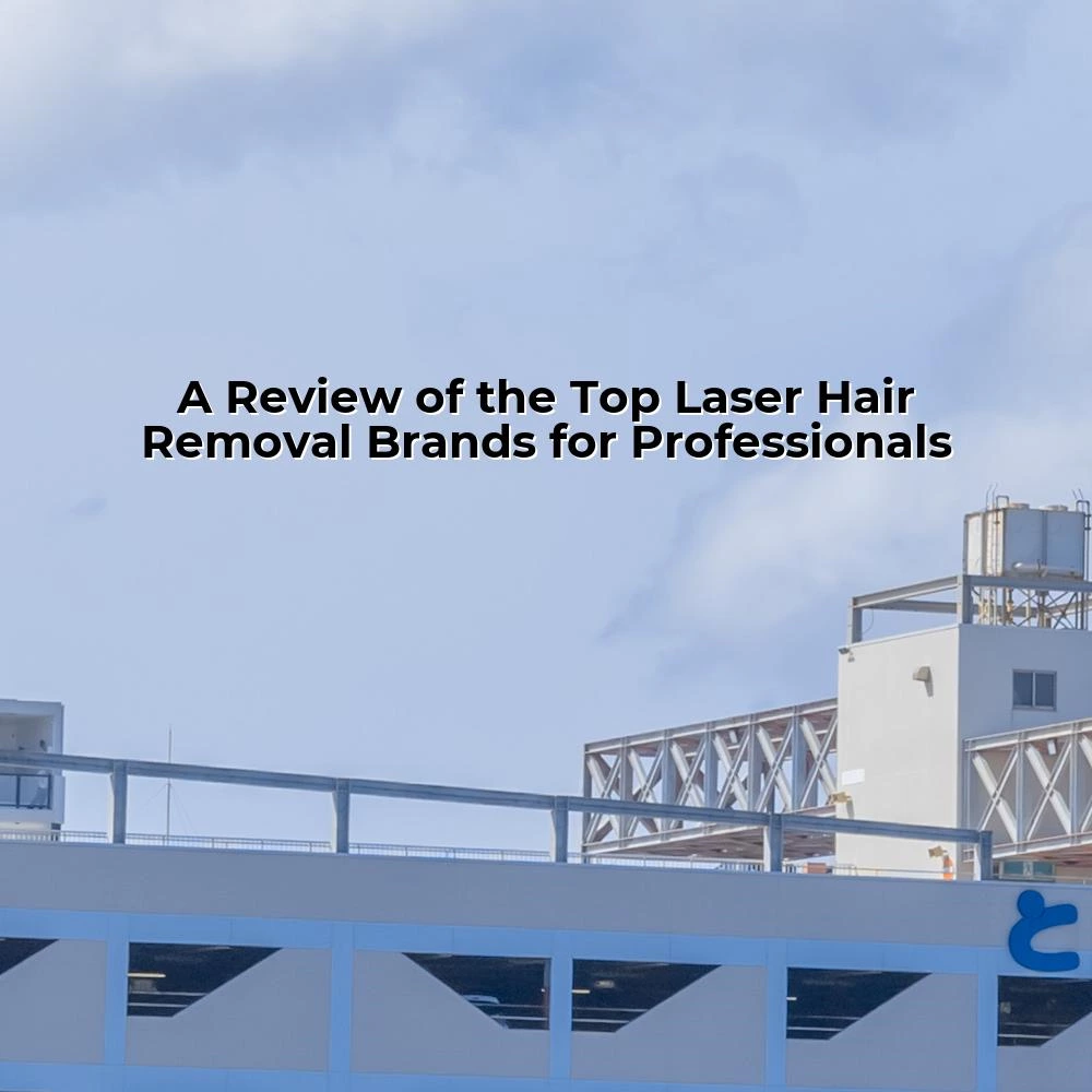 A Review of the Top Laser Hair Removal Brands for Professionals