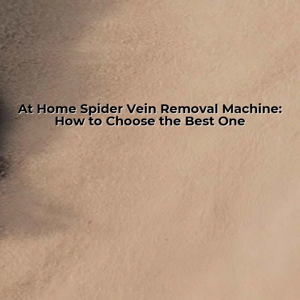 At Home Spider Vein Removal Machine