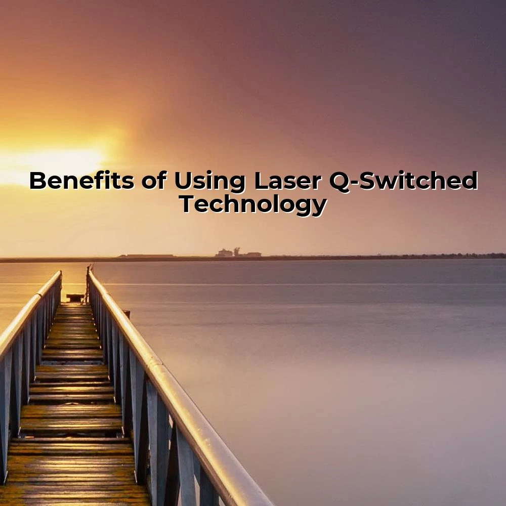 Benefits of Using Laser Q-Switched Technology