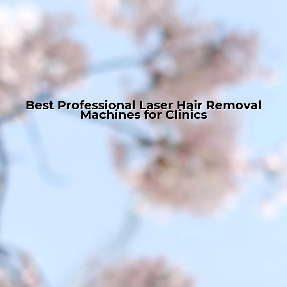 Best Professional Laser Hair Removal Machines for Clinics