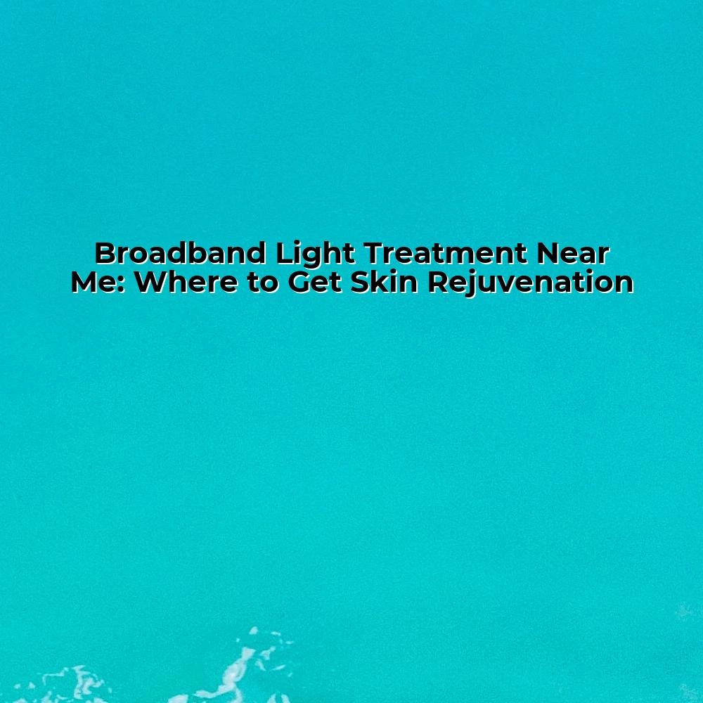 Broadband Light Treatment Near Me