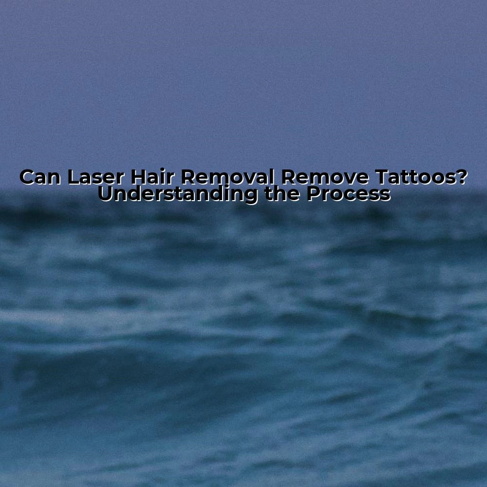 Can Laser Hair Removal Remove Tattoos? Understanding the Process