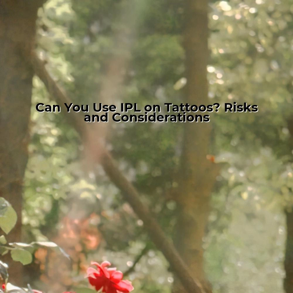 Can You Use IPL on Tattoos? Risks and Considerations