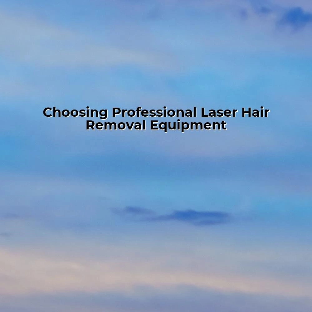 Choosing Professional Laser Hair Removal Equipment