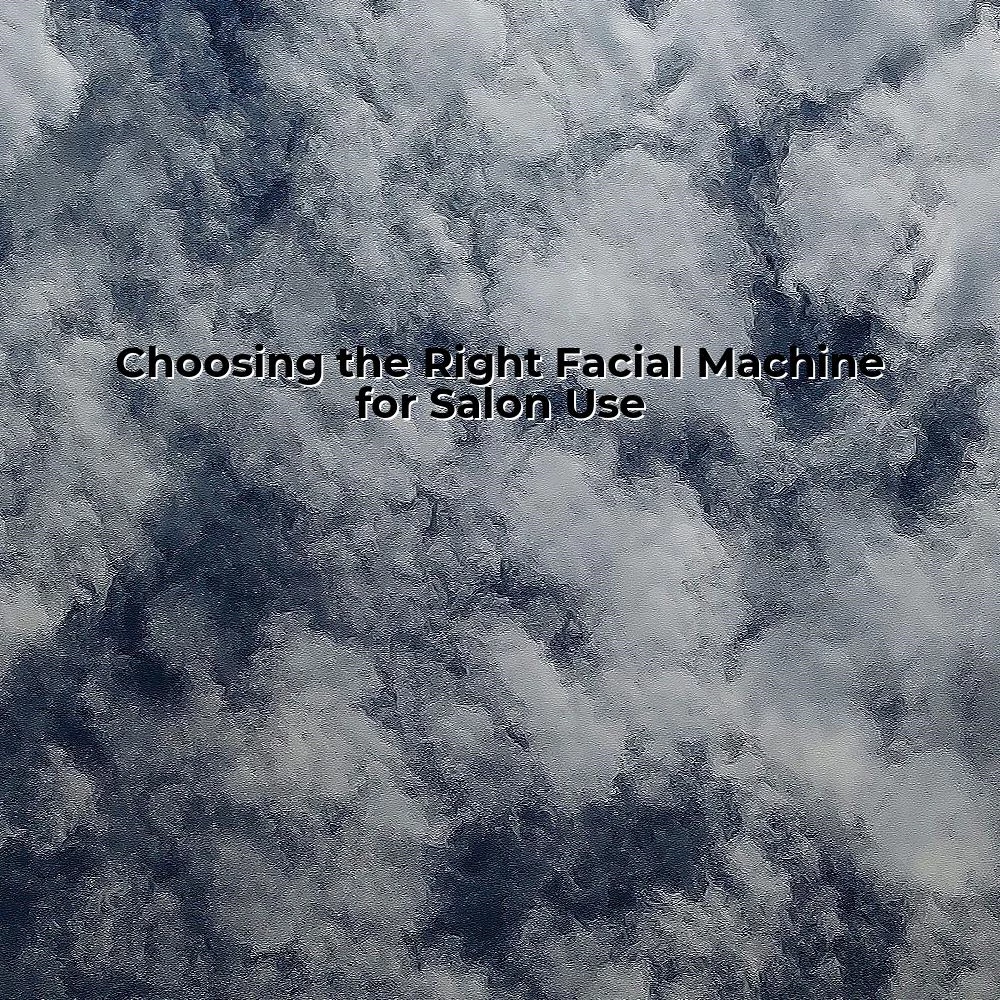 Choosing the Right Facial Machine for Salon Use