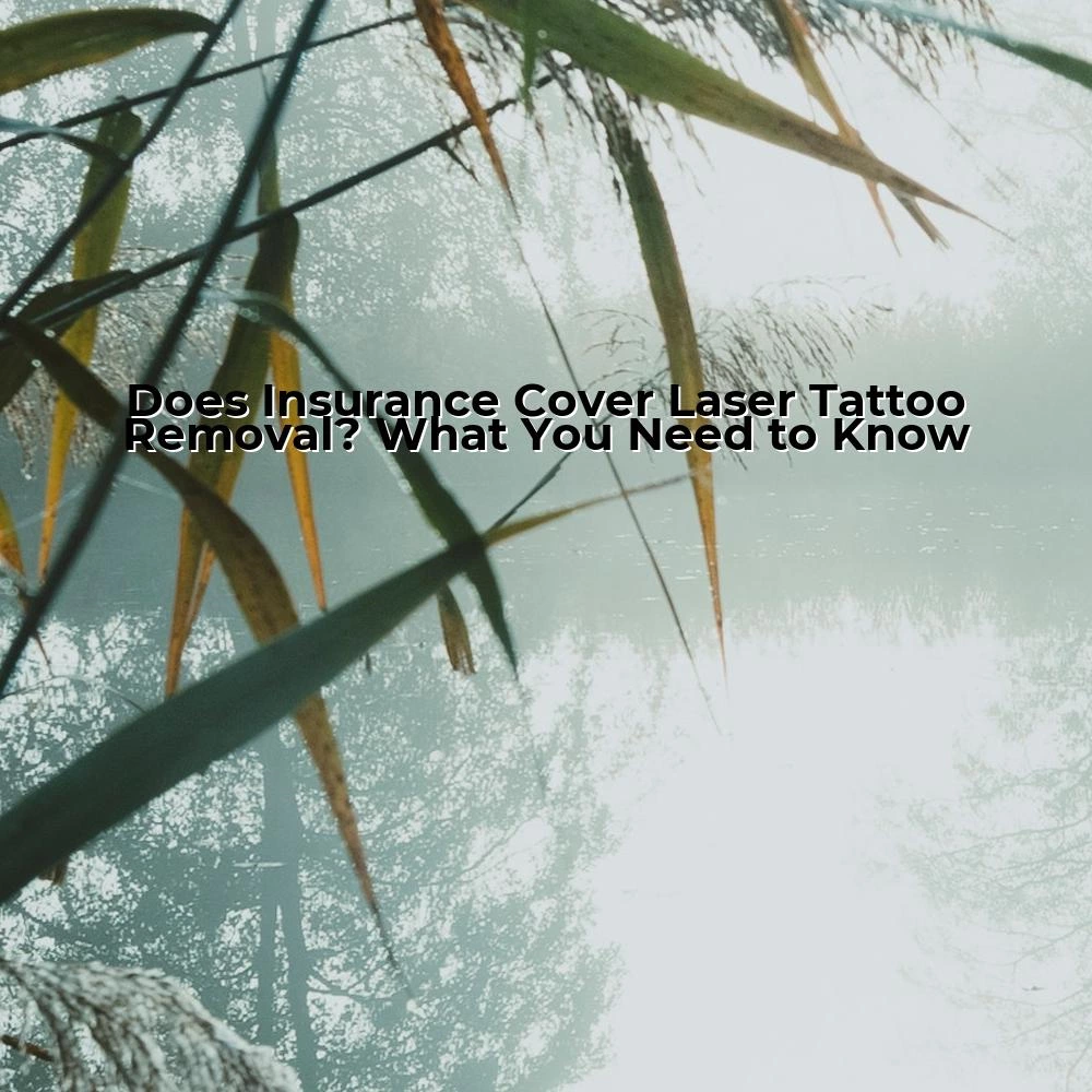 Does Insurance Cover Laser Tattoo Removal? What You Need to Know