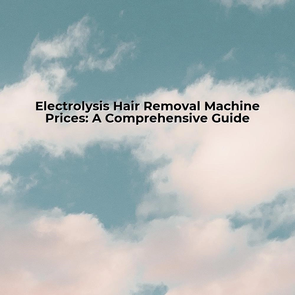 Electrolysis Hair Removal Machine Prices