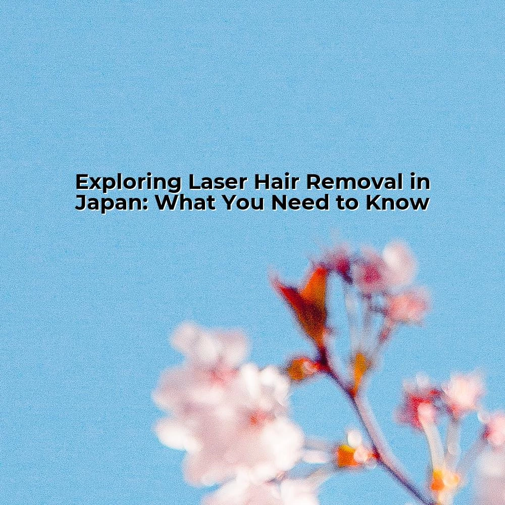 Exploring Laser Hair Removal in Japan