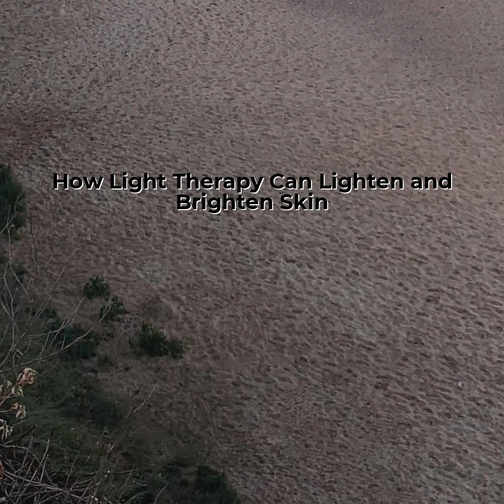 How Light Therapy Can Lighten and Brighten Skin