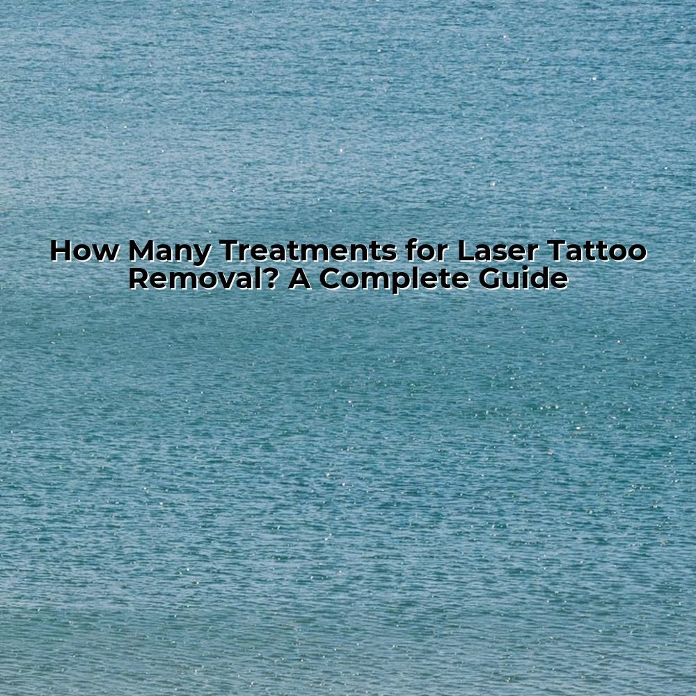 How Many Treatments for Laser Tattoo Removal? A Complete Guide