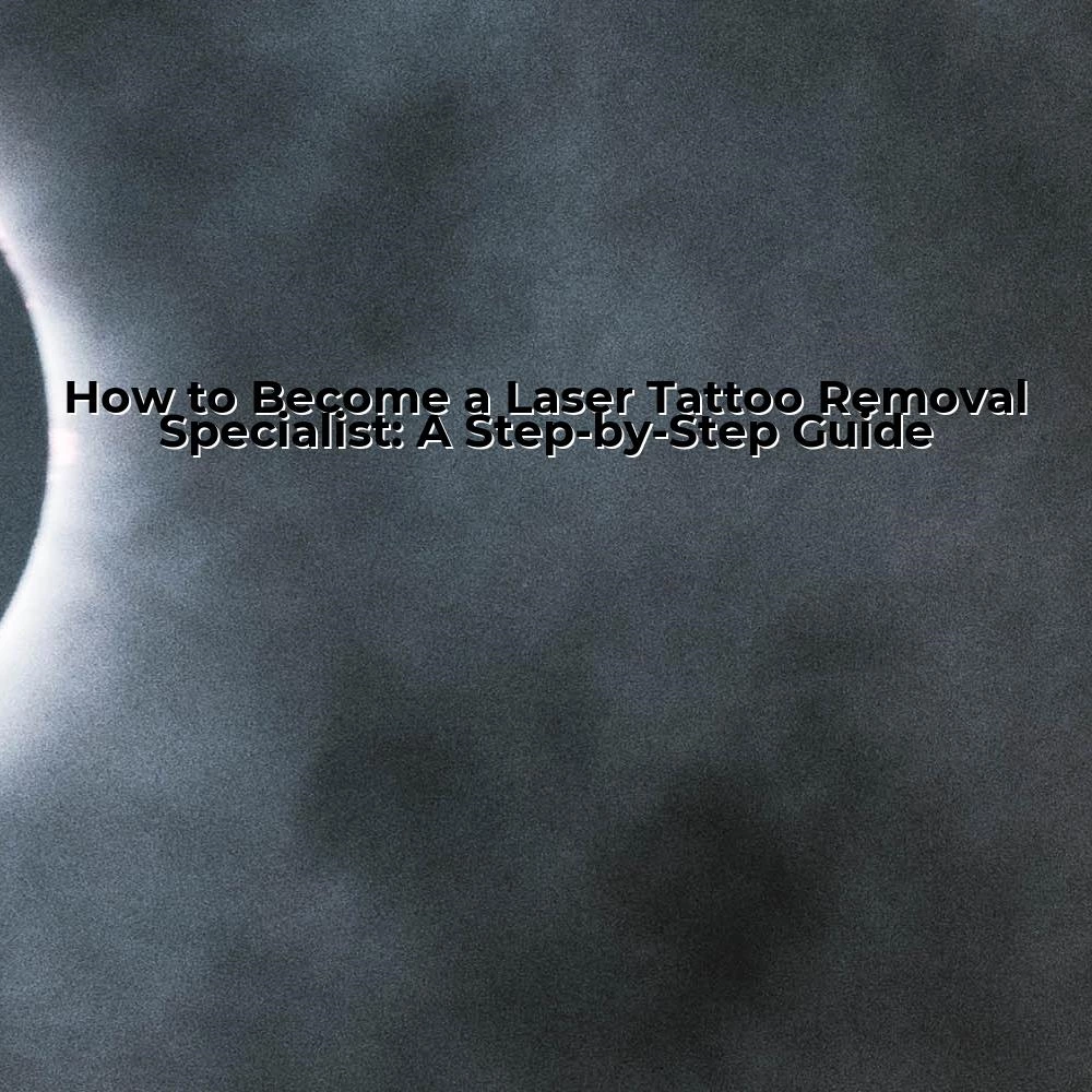 How to Become a Laser Tattoo Removal Specialist