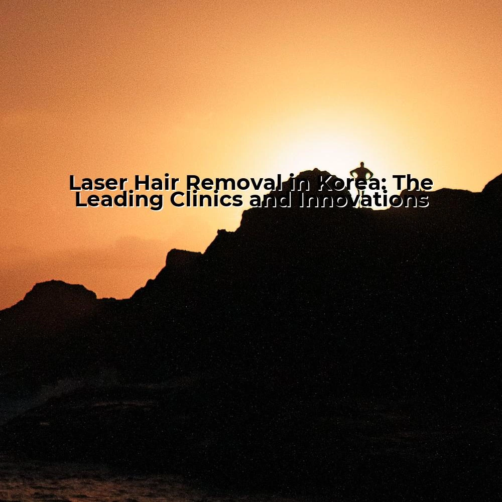 Laser Hair Removal in Korea