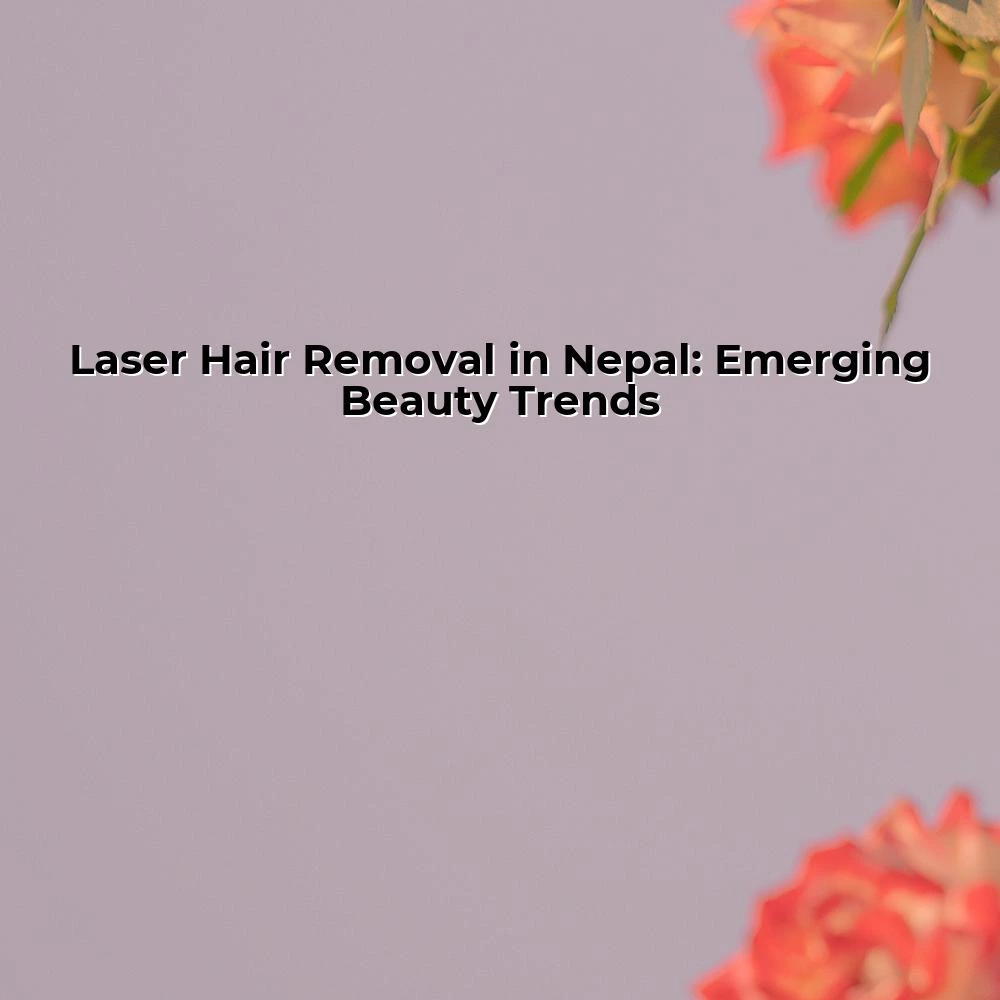 Laser Hair Removal in Nepal