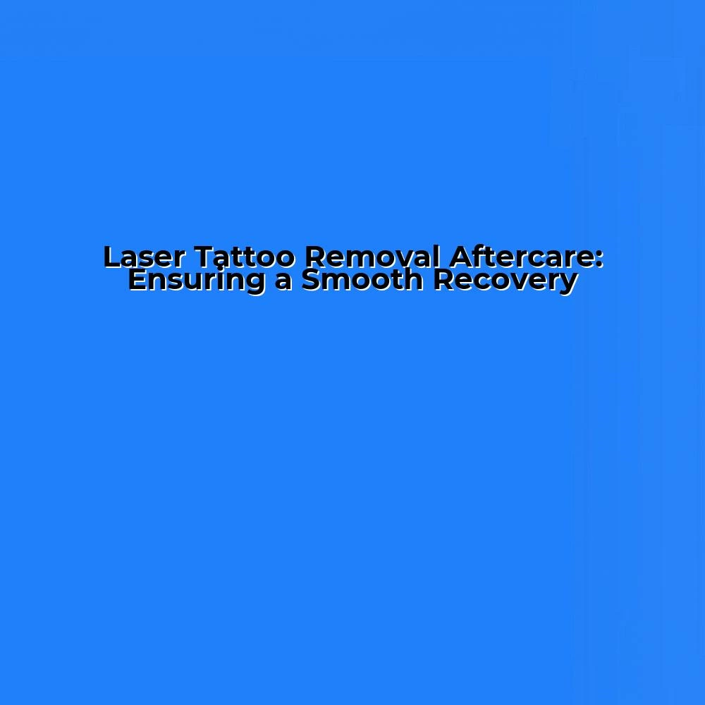 Laser Tattoo Removal Aftercare