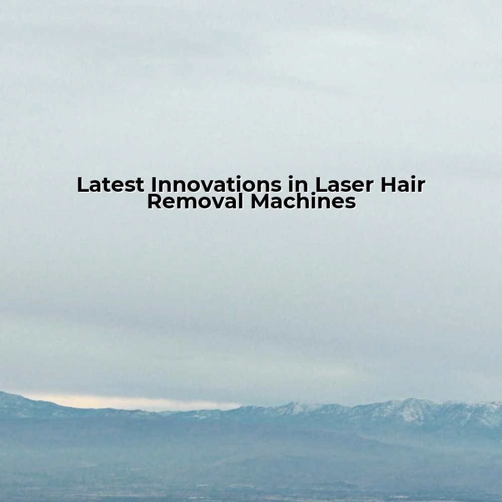 Latest Innovations in Laser Hair Removal Machines