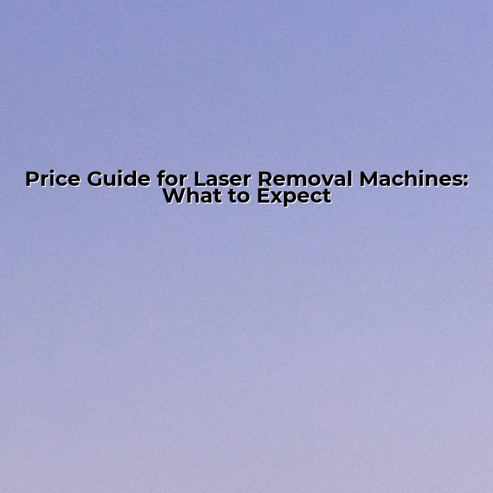 Price Guide for Laser Removal Machines