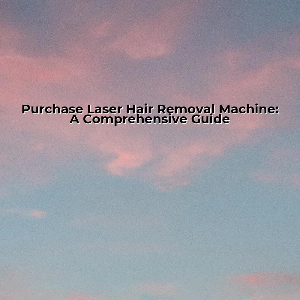 Purchase Laser Hair Removal Machine