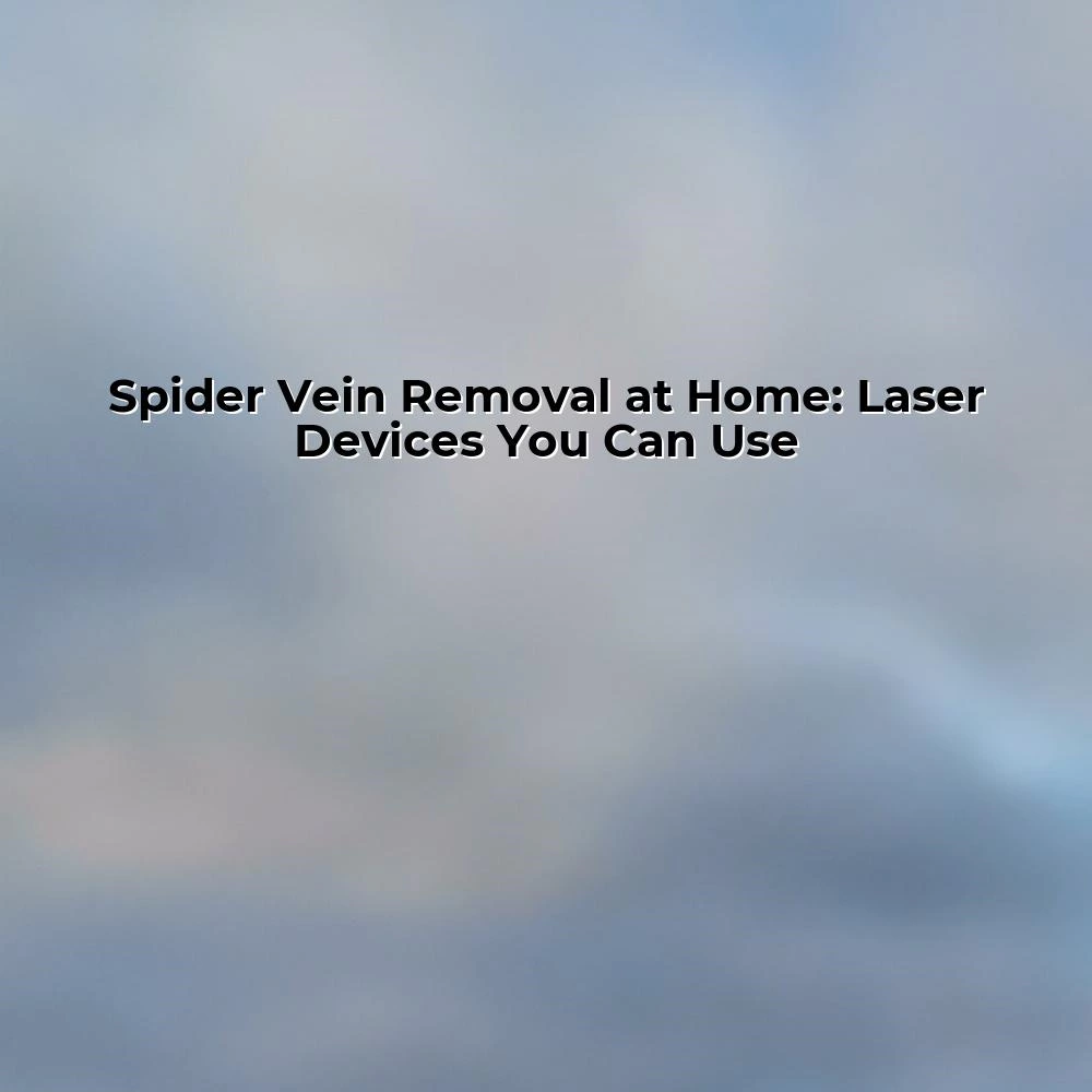 Spider Vein Removal at Home