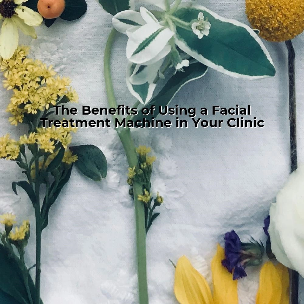 The Benefits of Using a Facial Treatment Machine in Your Clinic