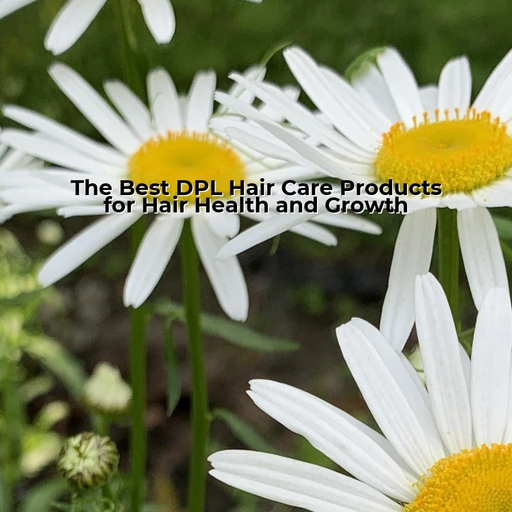 The Best DPL Hair Care Products for Hair Health and Growth