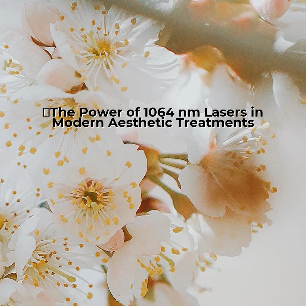 The Power of 1064 nm Lasers in Modern Aesthetic Treatments