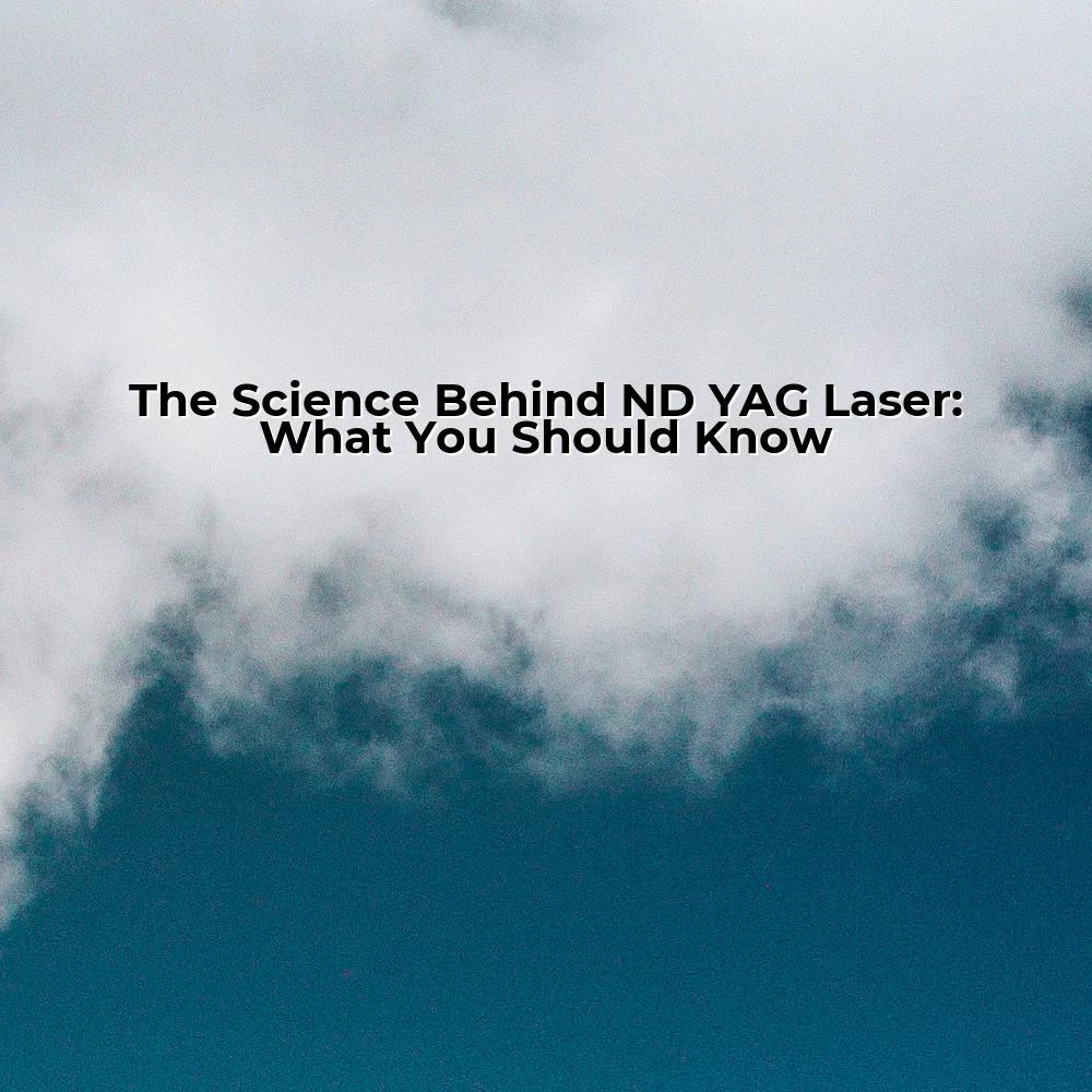 The Science Behind ND YAG Laser