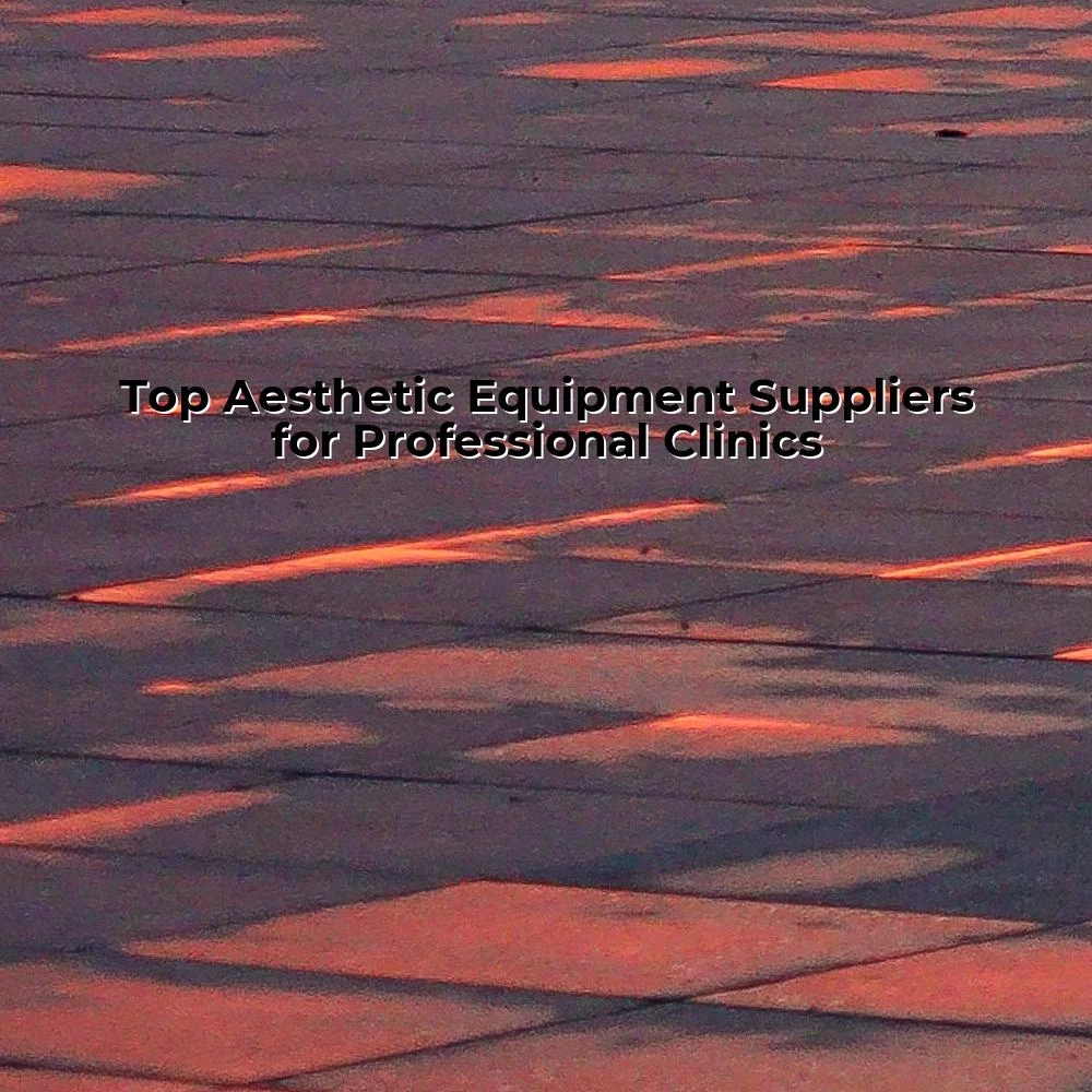 Top Aesthetic Equipment Suppliers for Professional Clinics