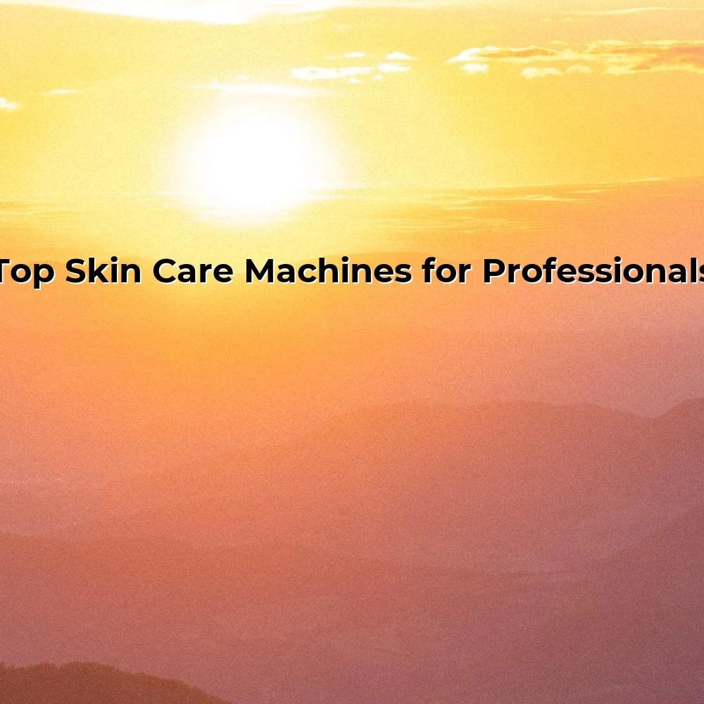 Top Skin Care Machines for Professionals