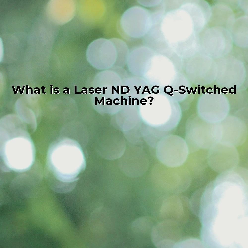 What is a Laser ND YAG Q-Switched Machine?