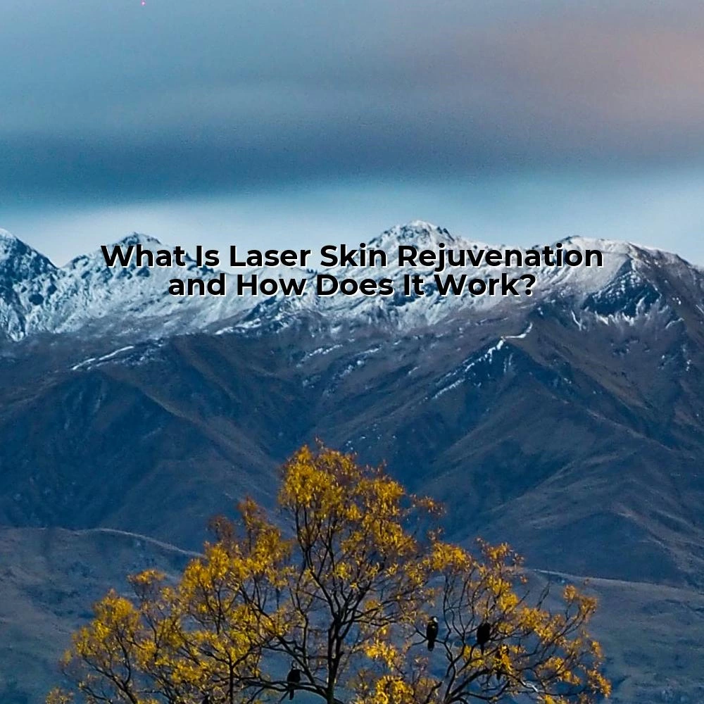 What Is Laser Skin Rejuvenation and How Does It Work?